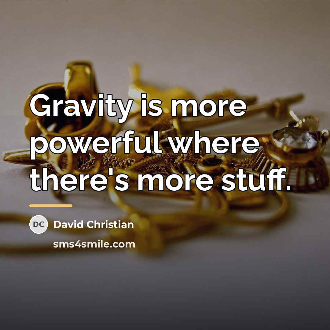 “Gravity is more powerful where there's more stuff.…” quote by David Christian