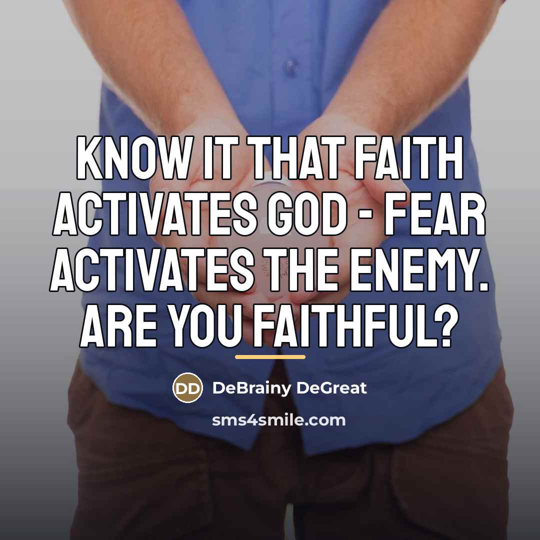 “Know it that Faith activates God - Fear activates the…” quote by DeBrainy DeGreat