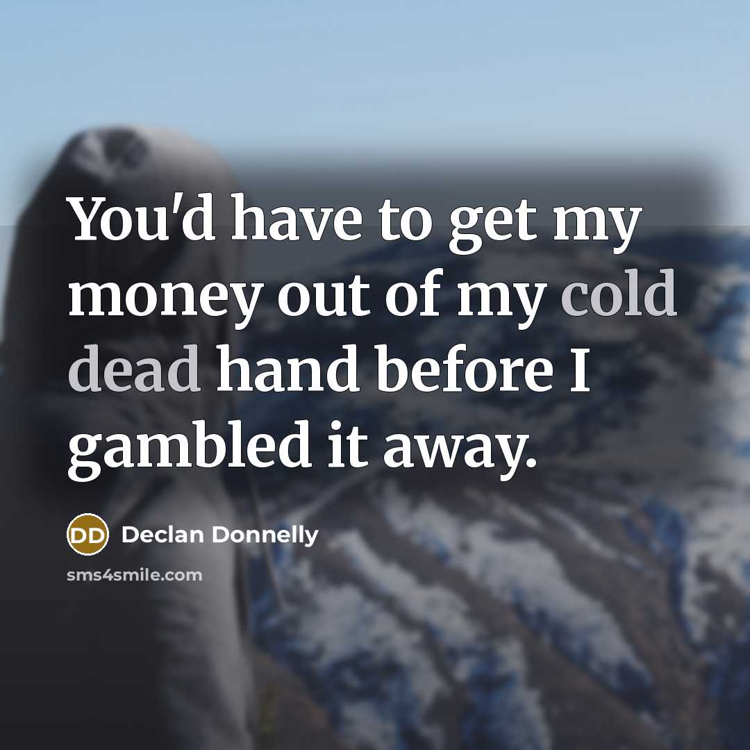 “You'd have to get my money out of my cold…” quote by Declan Donnelly