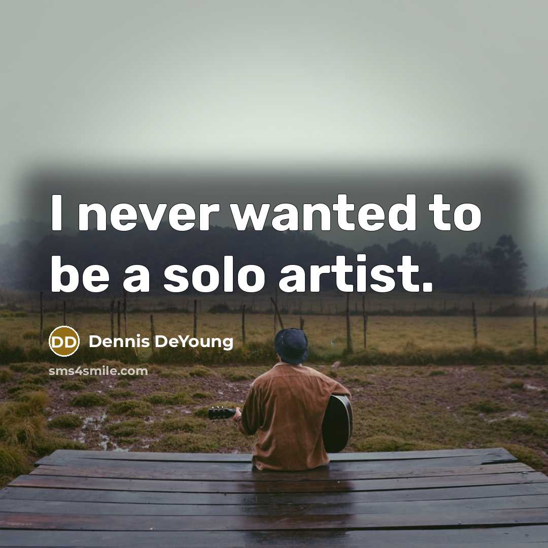 “I never wanted to be a solo artist.…” quote by Dennis DeYoung