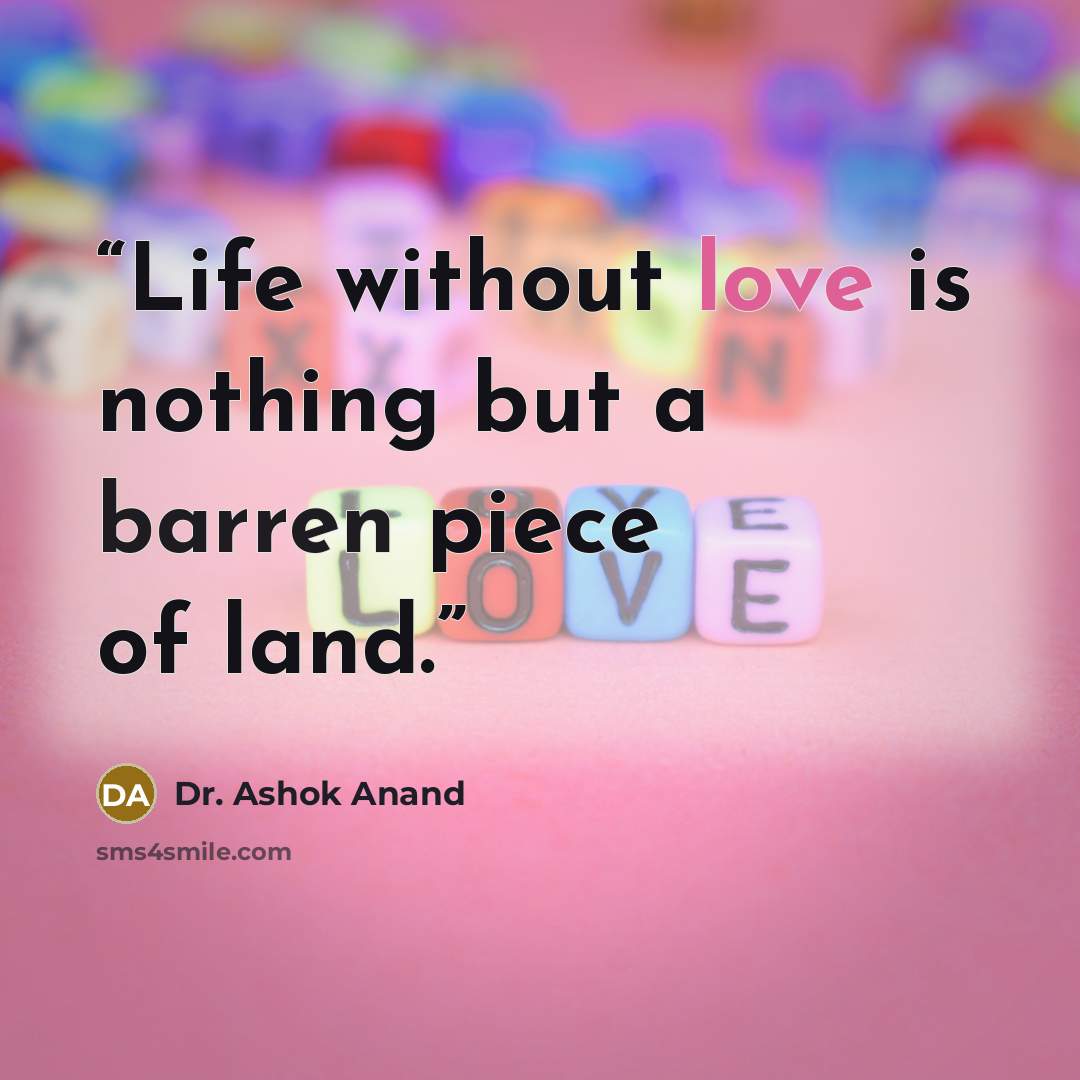 “Life without love is nothing but a barren piece of land.” quote by Dr. Ashok Anand