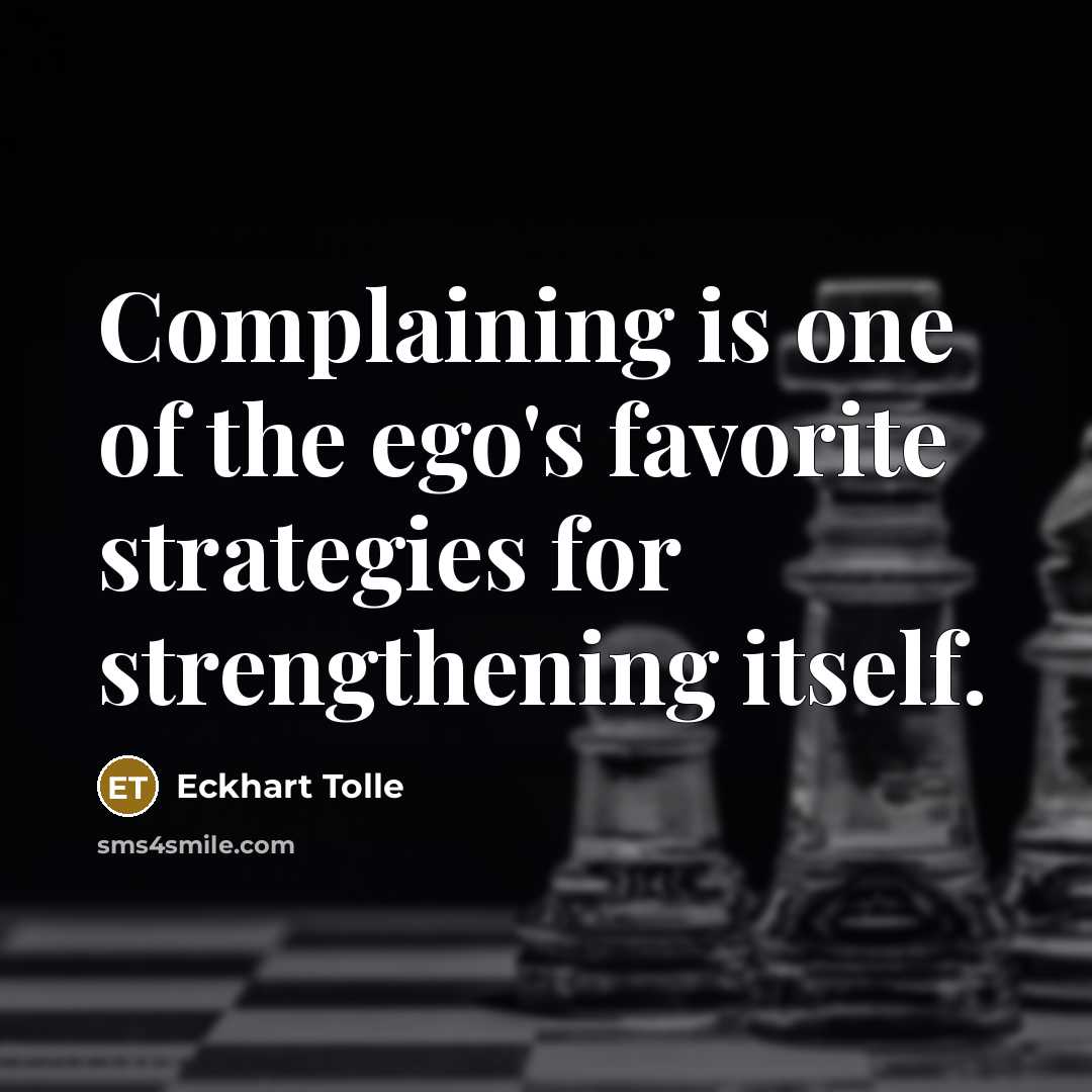 “Complaining is one of the ego's favorite strategies for strengthening…” quote by Eckhart Tolle