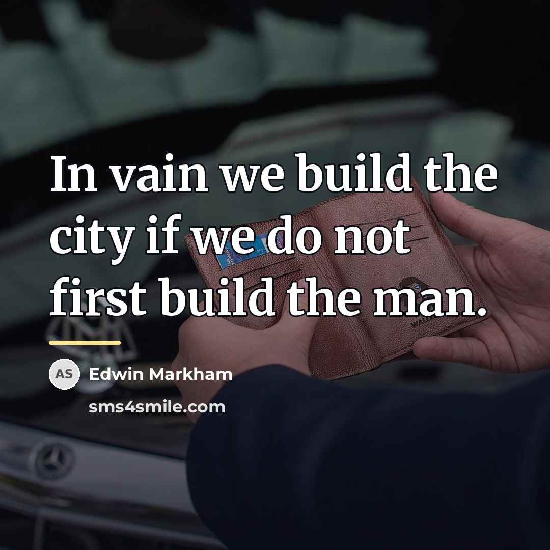 “In vain we build the city if we do not…” quote by Edwin Markham