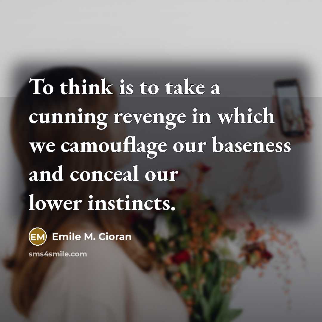 “To think is to take a cunning revenge in which…” quote by Emile M. Cioran