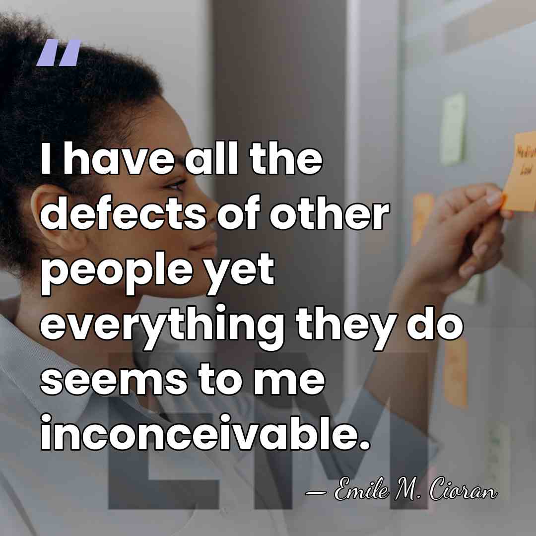 I have all the defects of other people yet everything they do&hellip; - Emile M. Cioran