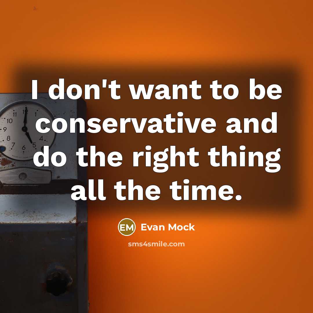 “I don't want to be conservative and do the right…” quote by Evan Mock
