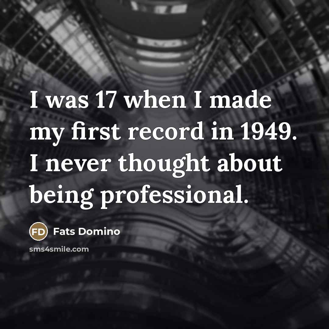 “I was 17 when I made my first record in…” quote by Fats Domino