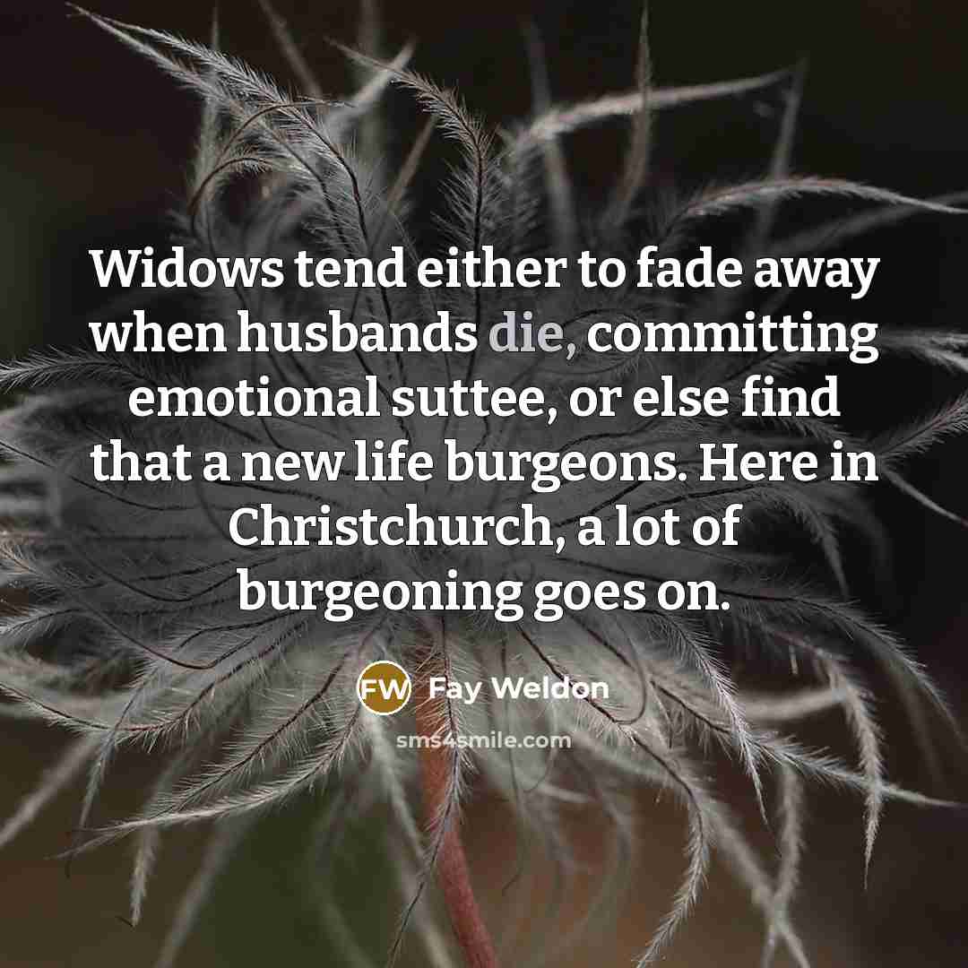 “Widows tend either to fade away when husbands die, committing…” quote by Fay Weldon