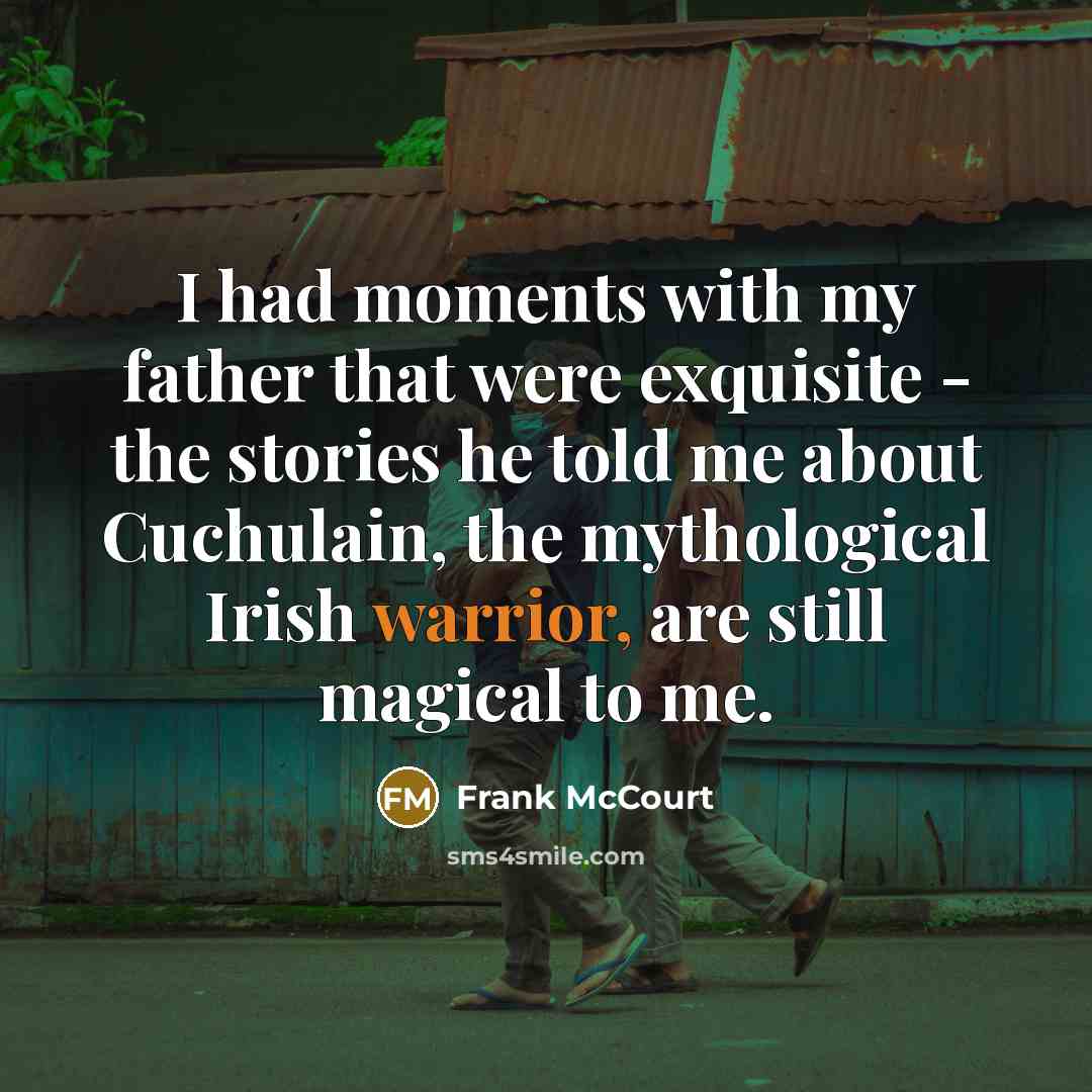 “I had moments with my father that were exquisite -…” quote by Frank McCourt