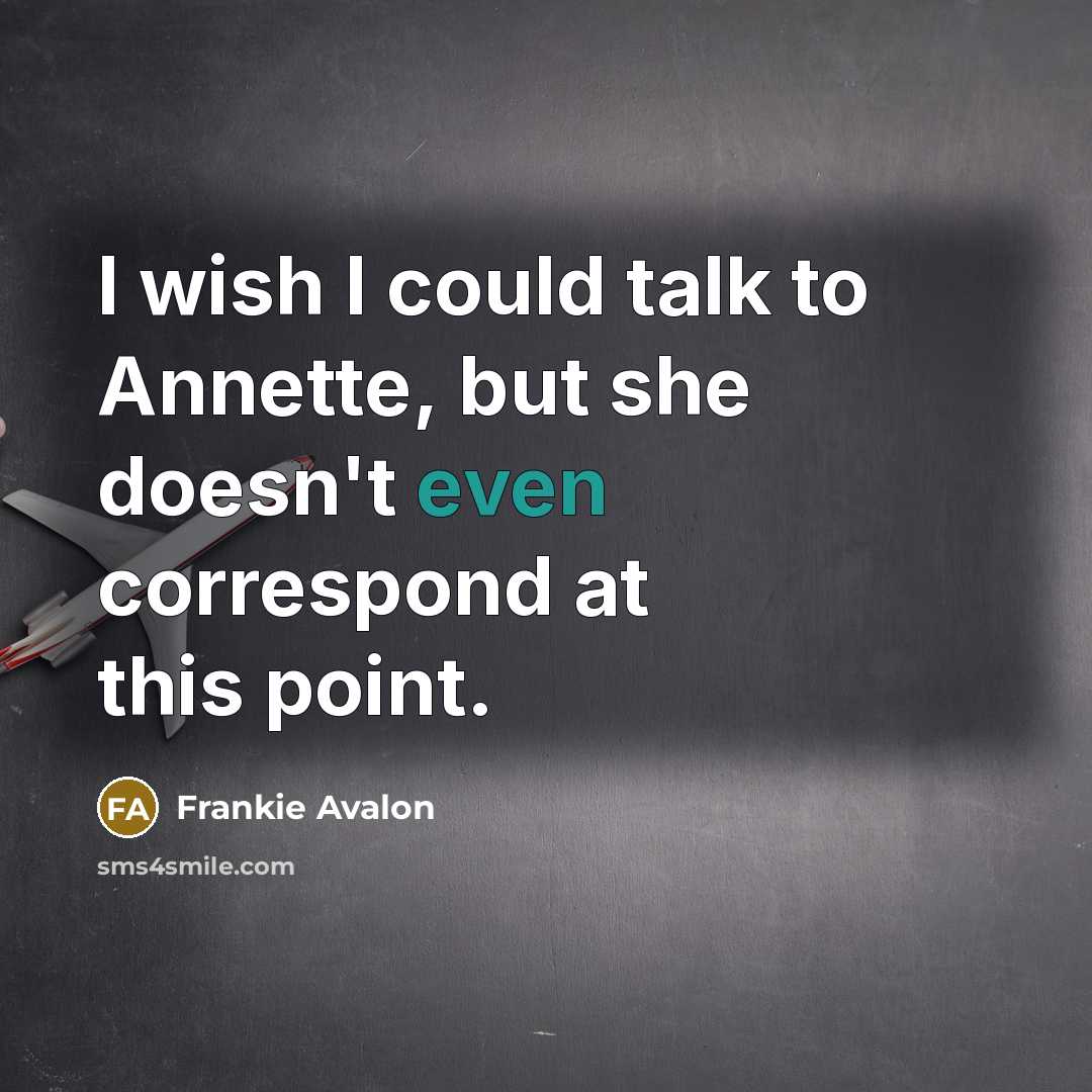 “I wish I could talk to Annette, but she doesn't…” quote by Frankie Avalon