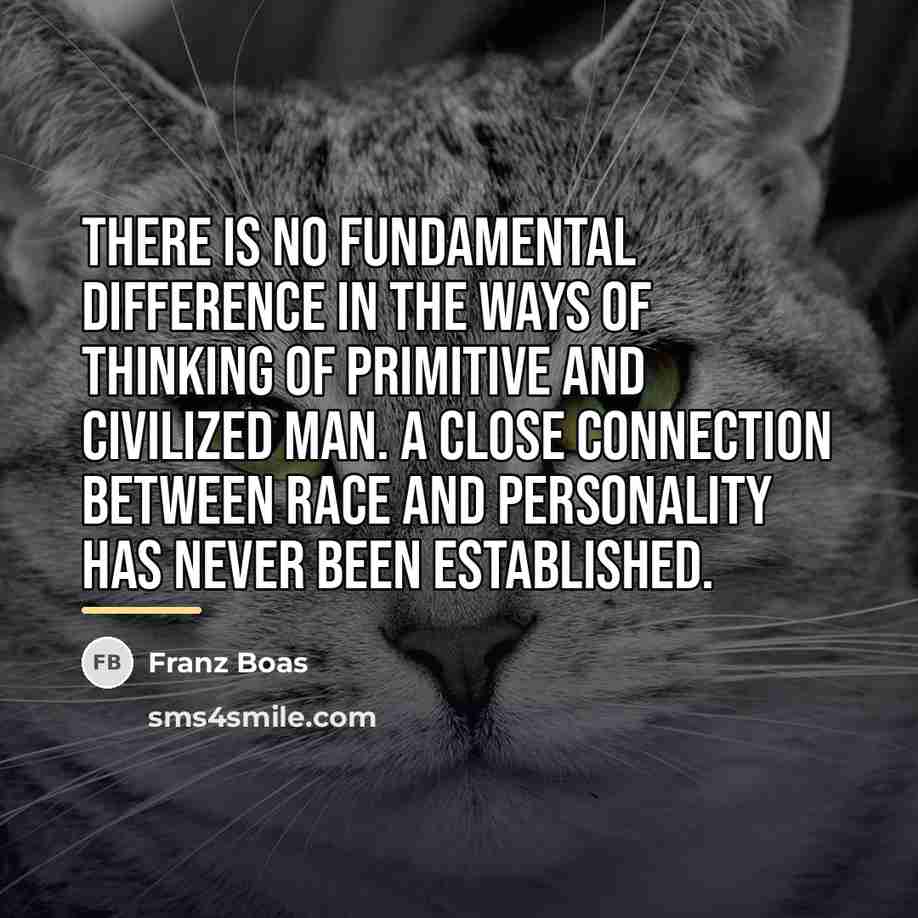 “There is no fundamental difference in the ways of thinking…” quote by Franz Boas
