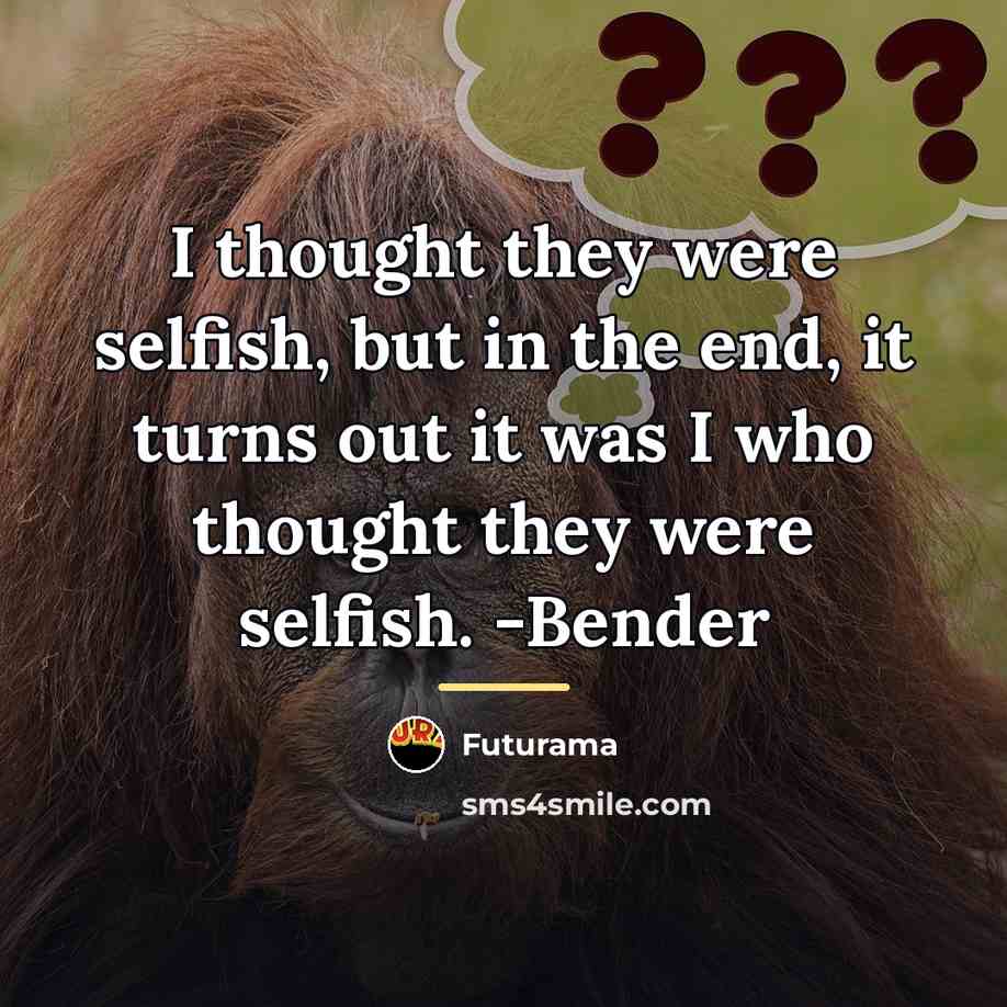 “I thought they were selfish, but in the end, it…” quote by Futurama
