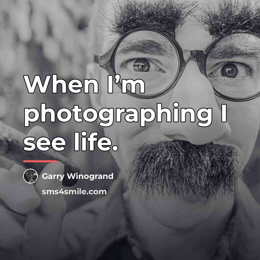 “When I’m photographing I see life.…” quote by Garry Winogrand