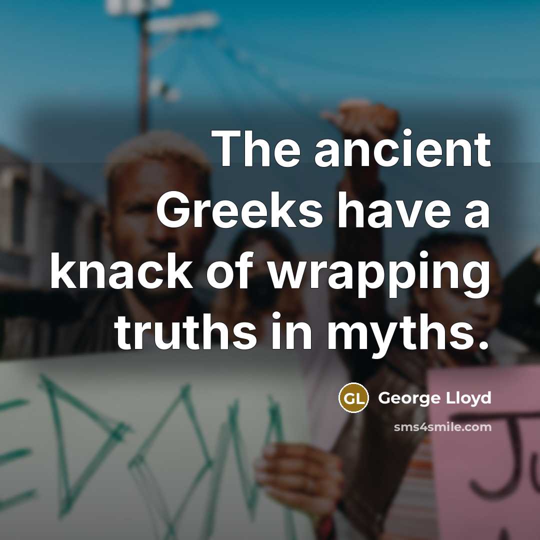 “The ancient Greeks have a knack of wrapping truths in…” quote by George Lloyd