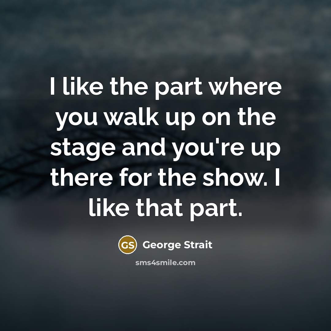 “I like the part where you walk up on the…” quote by George Strait