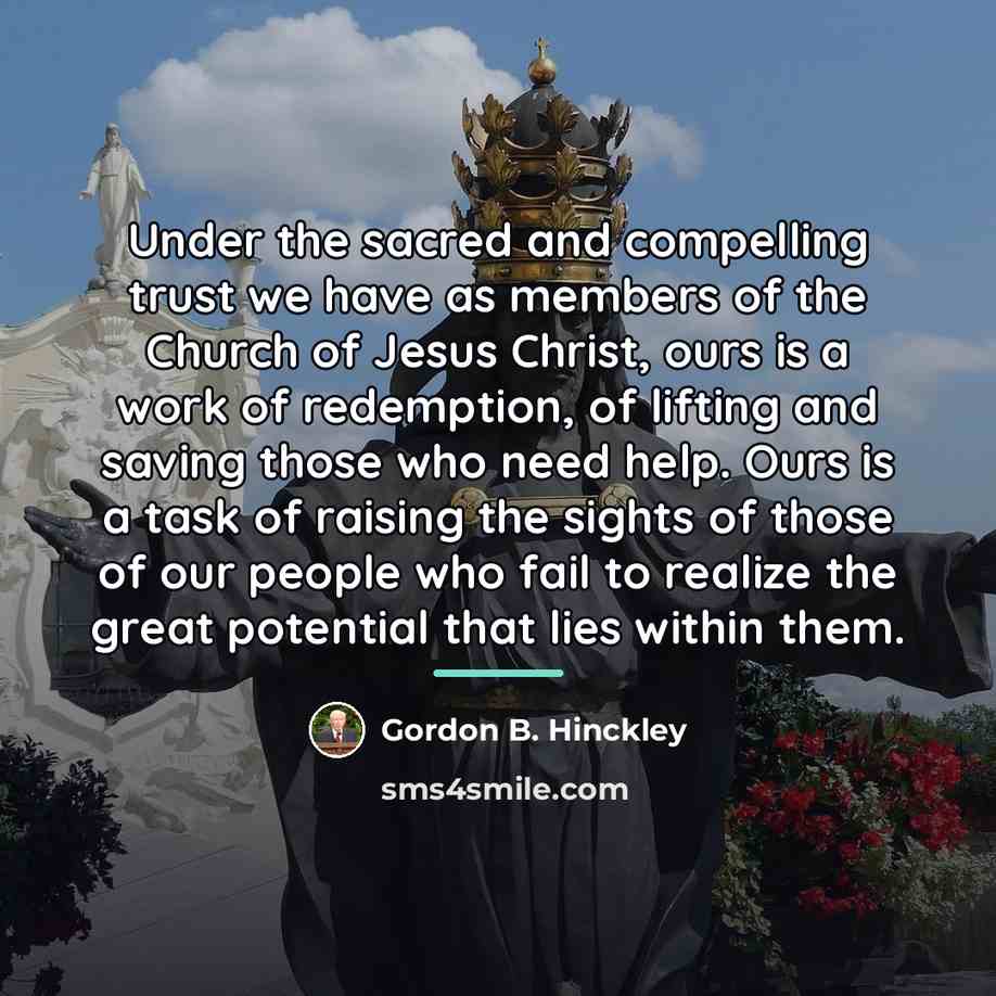 “Under the sacred and compelling trust we have as members…” quote by Gordon B. Hinckley