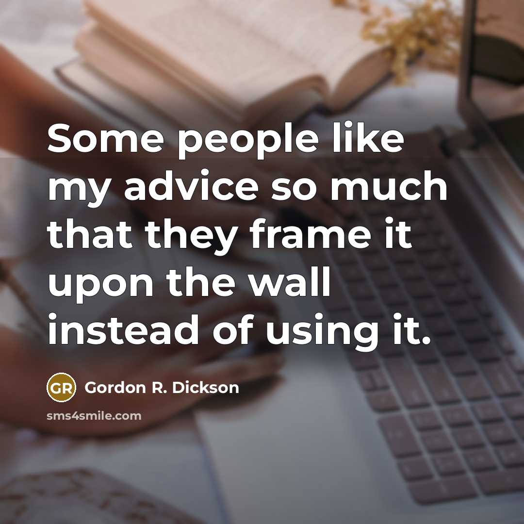 “Some people like my advice so much that they frame…” quote by Gordon R. Dickson