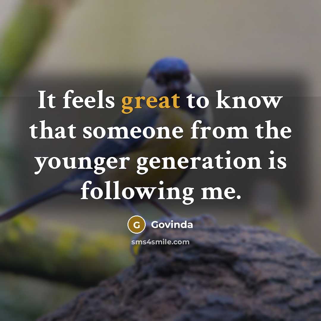 “It feels great to know that someone from the younger…” quote by Govinda