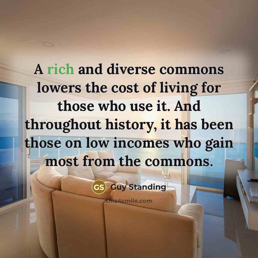 “A rich and diverse commons lowers the cost of living…” quote by Guy Standing