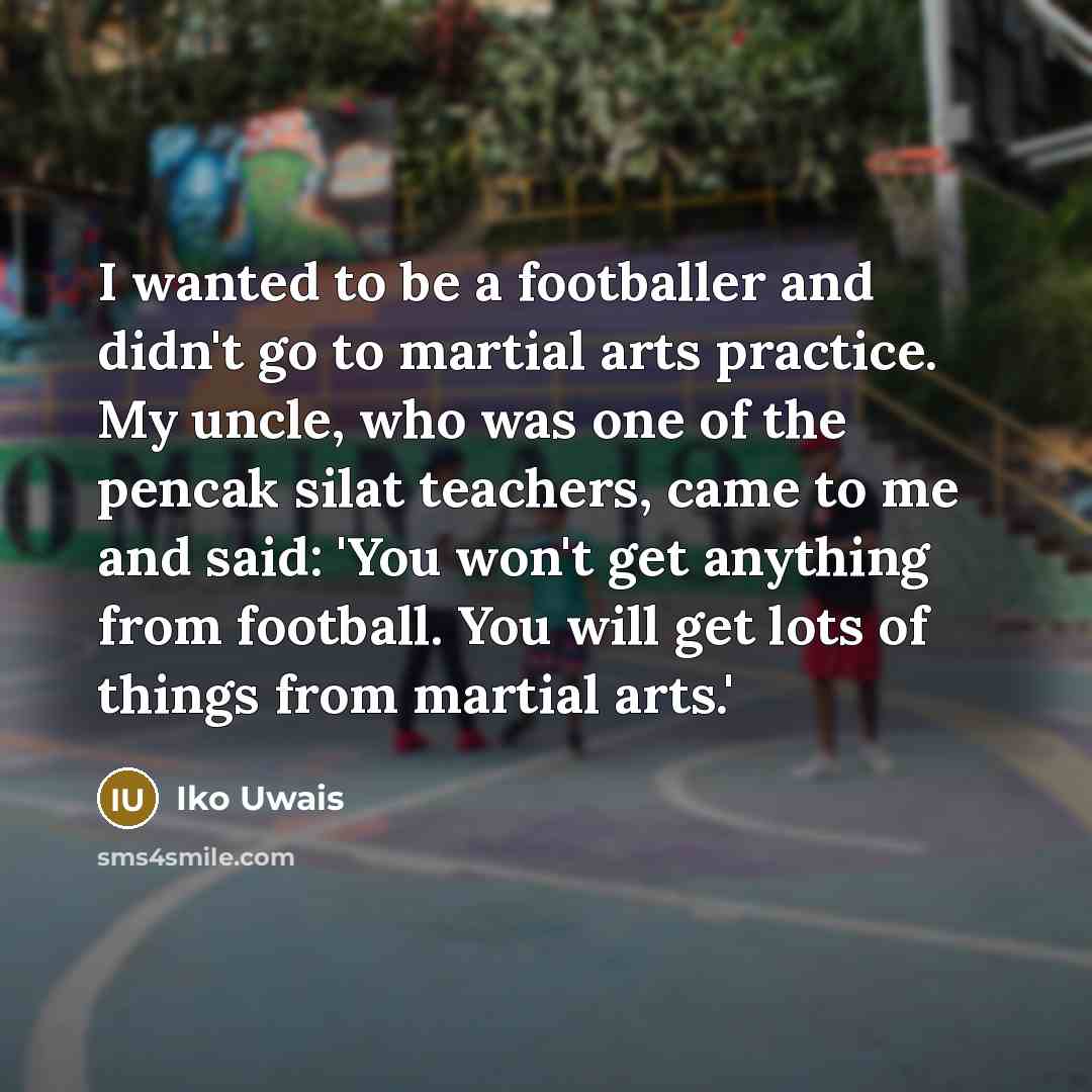 “I wanted to be a footballer and didn't go to…” quote by Iko Uwais