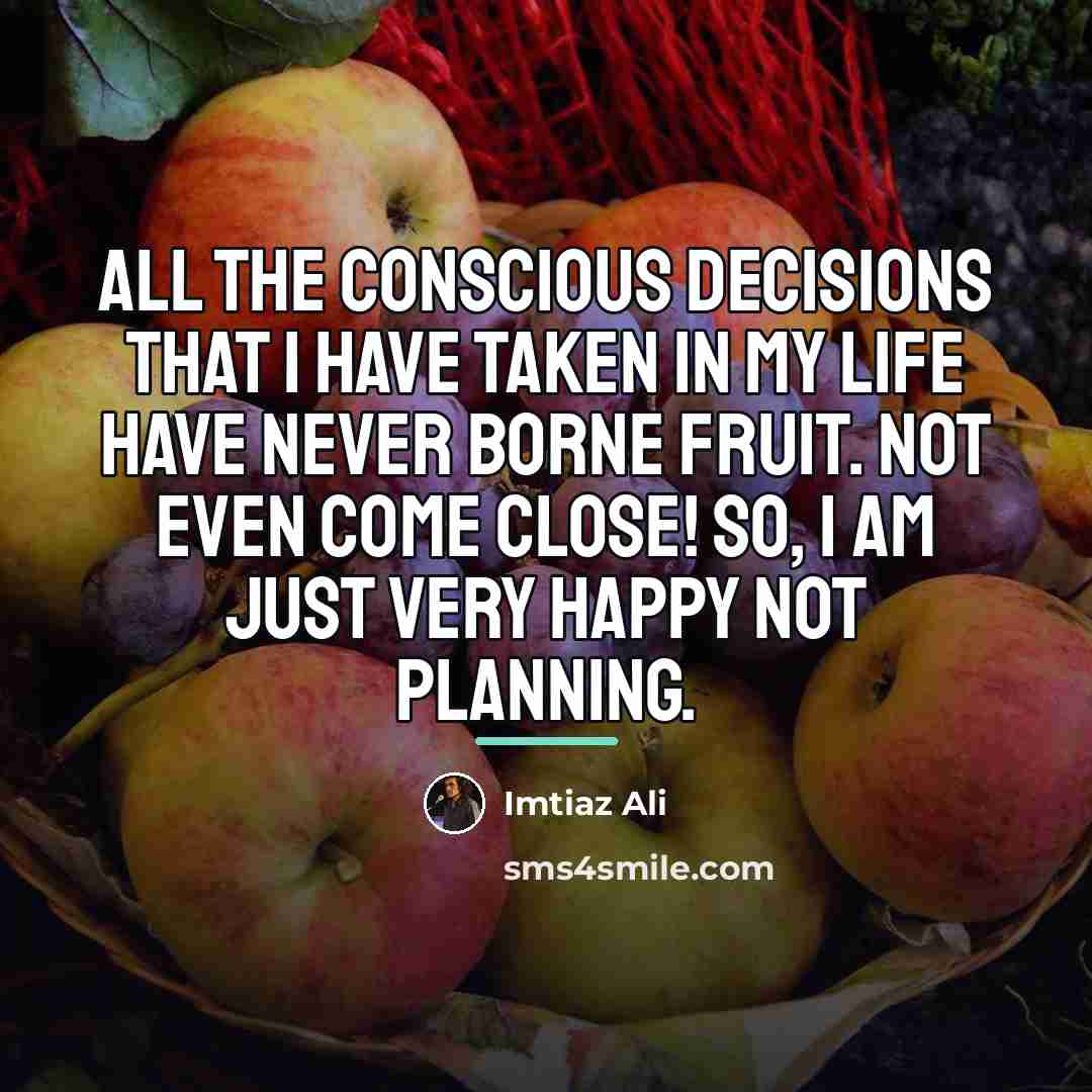“All the conscious decisions that I have taken in my…” quote by Imtiaz Ali