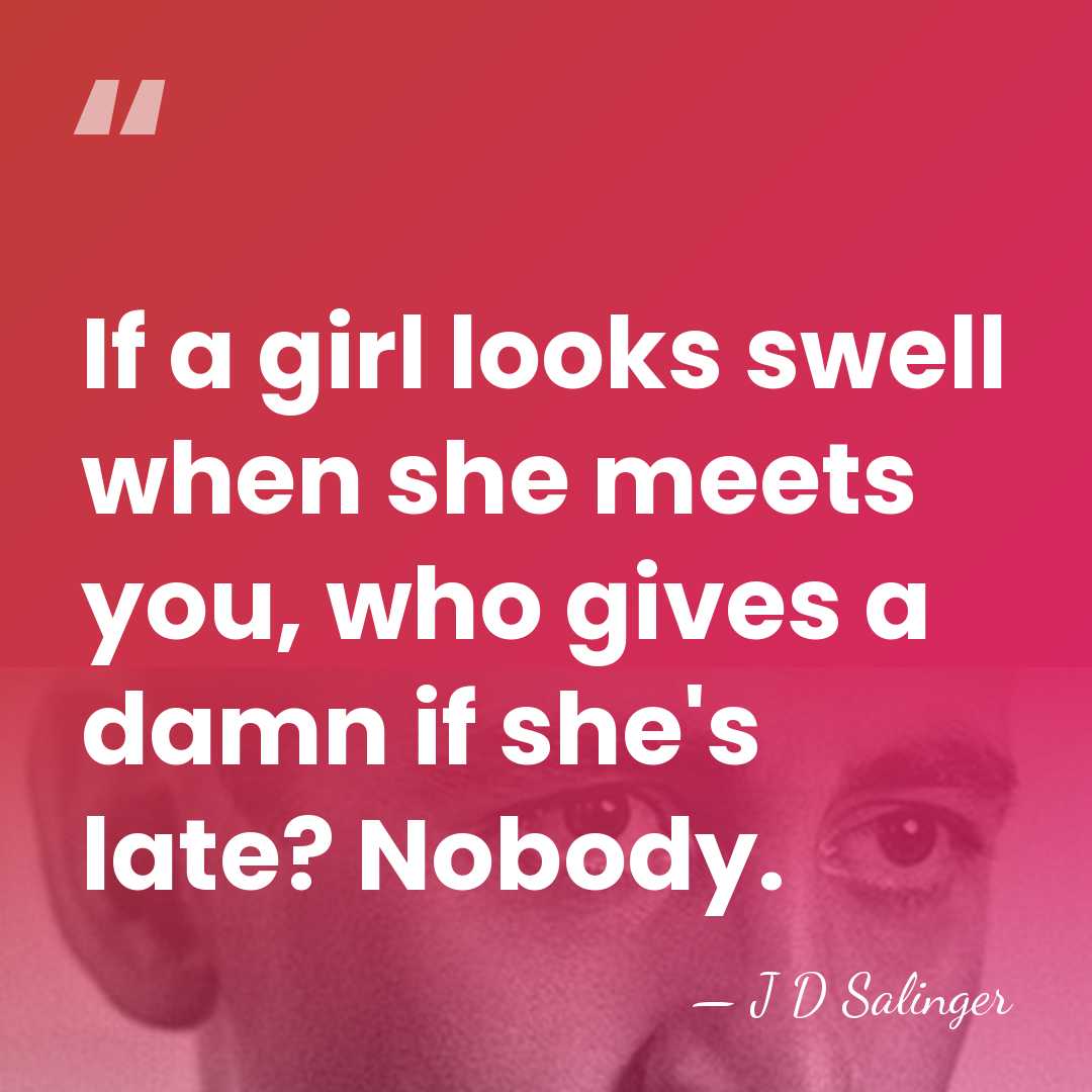 If a girl looks swell when she meets you, who gives a&hellip; - J D Salinger