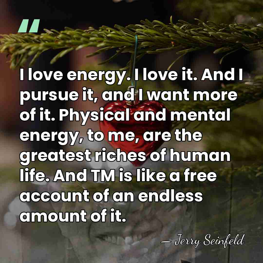 I love energy. I love it. And I pursue it, and I&hellip; - Jerry Seinfeld