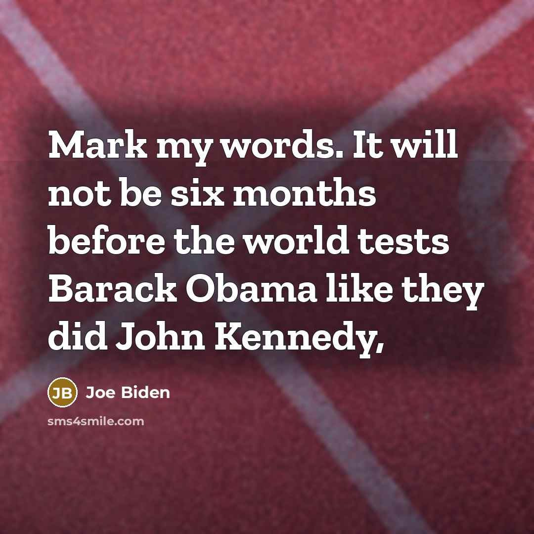 “Mark my words. It will not be six months before…” quote by Joe Biden