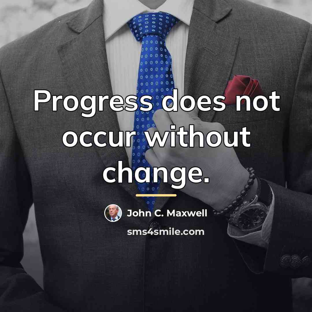 “Progress does not occur without change.…” quote by John C. Maxwell