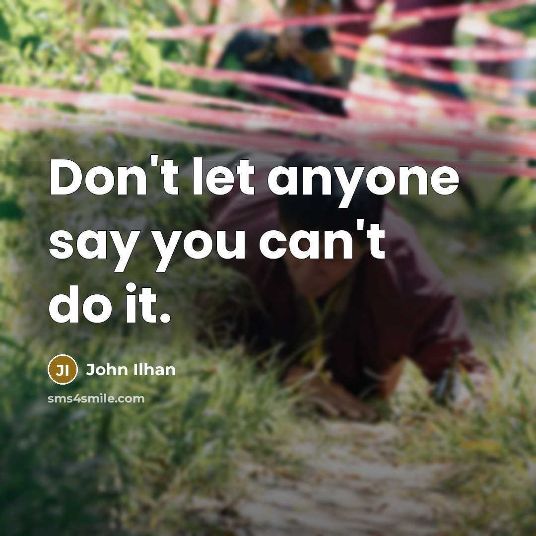 “Don't let anyone say you can't do it.…” quote by John Ilhan