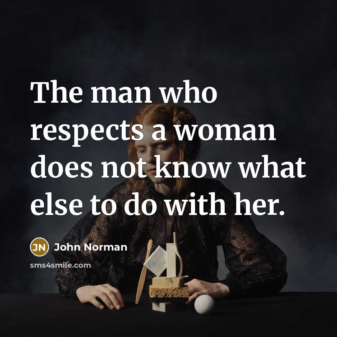 “The man who respects a woman does not know what…” quote by John Norman