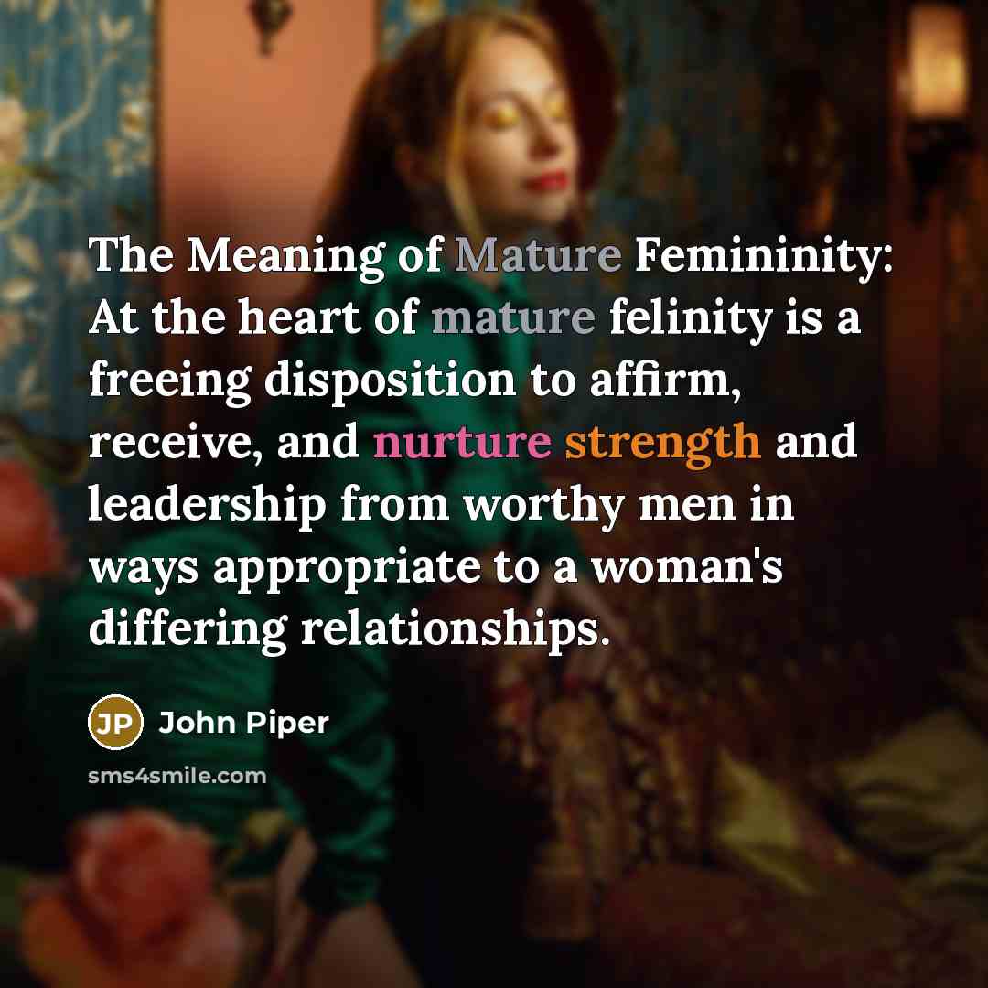 “The Meaning of Mature Femininity: At the heart of mature…” quote by John Piper