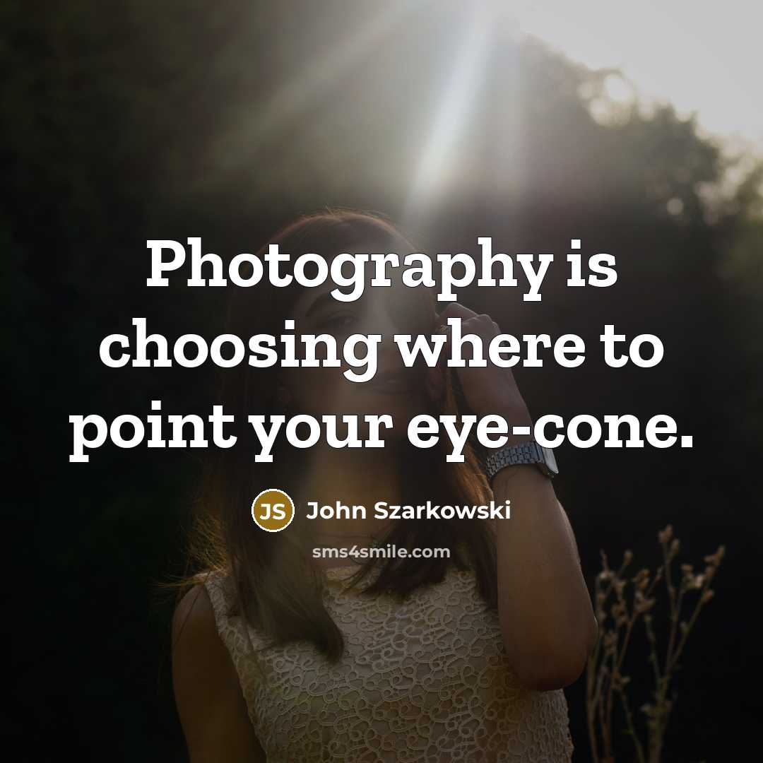 “Photography is choosing where to point your eye-cone.…” quote by John Szarkowski