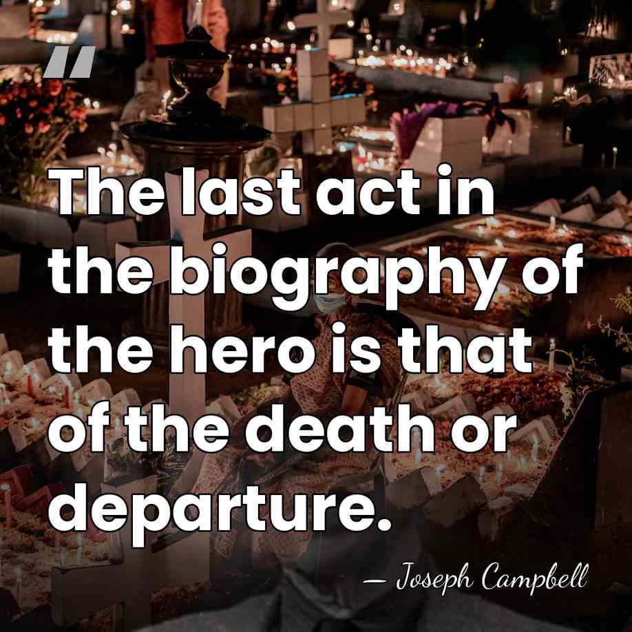 The last act in the biography of the hero is that of&hellip; - Joseph Campbell