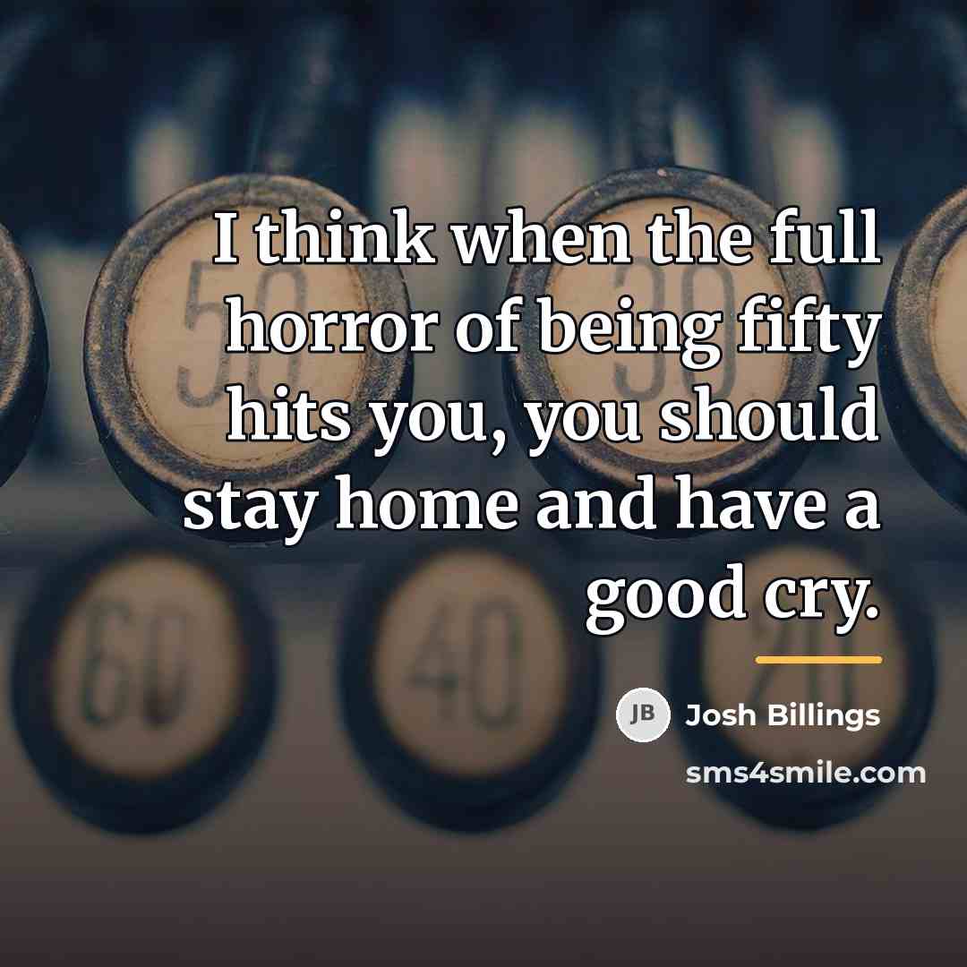 “I think when the full horror of being fifty hits…” quote by Josh Billings