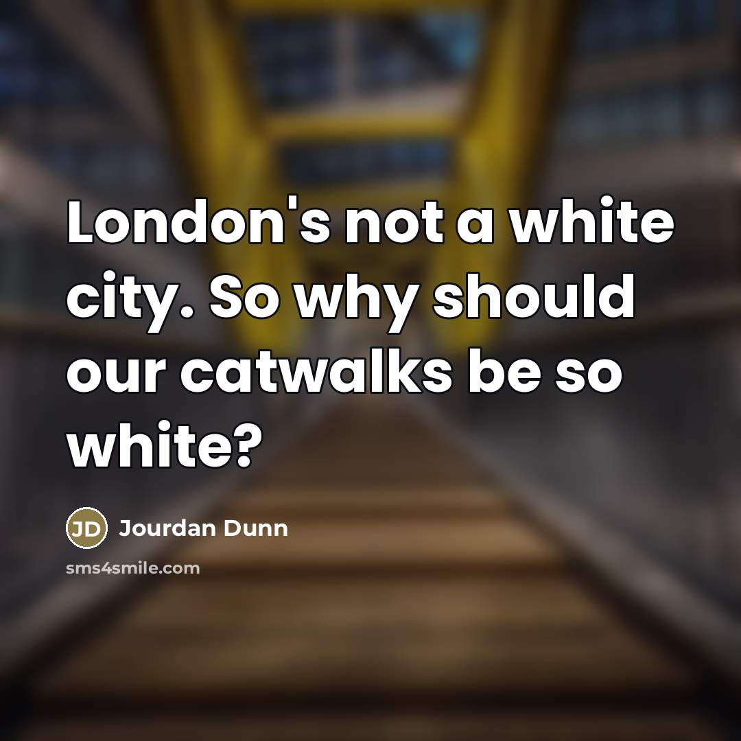 “London's not a white city. So why should our catwalks…” quote by Jourdan Dunn