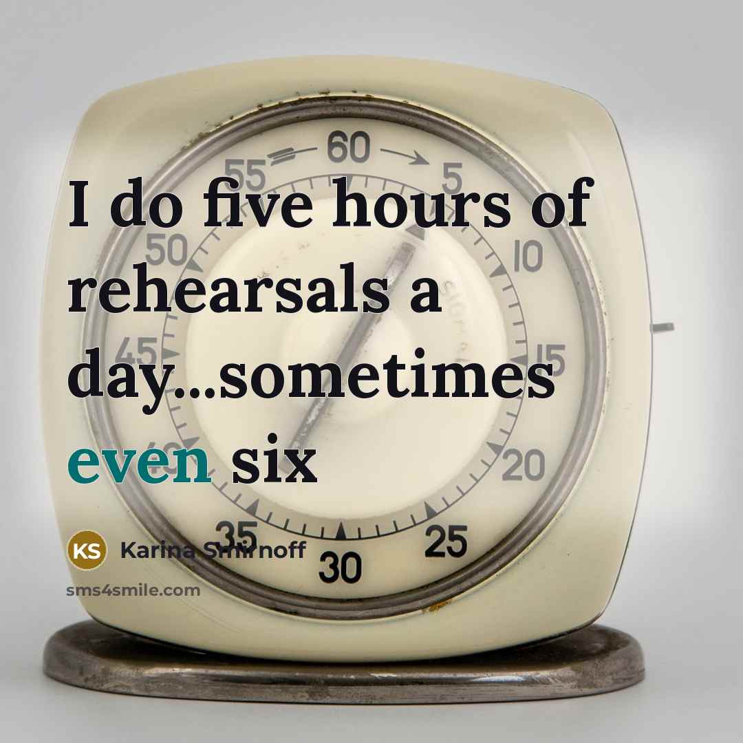 “I do five hours of rehearsals a day...sometimes even six…” quote by Karina Smirnoff