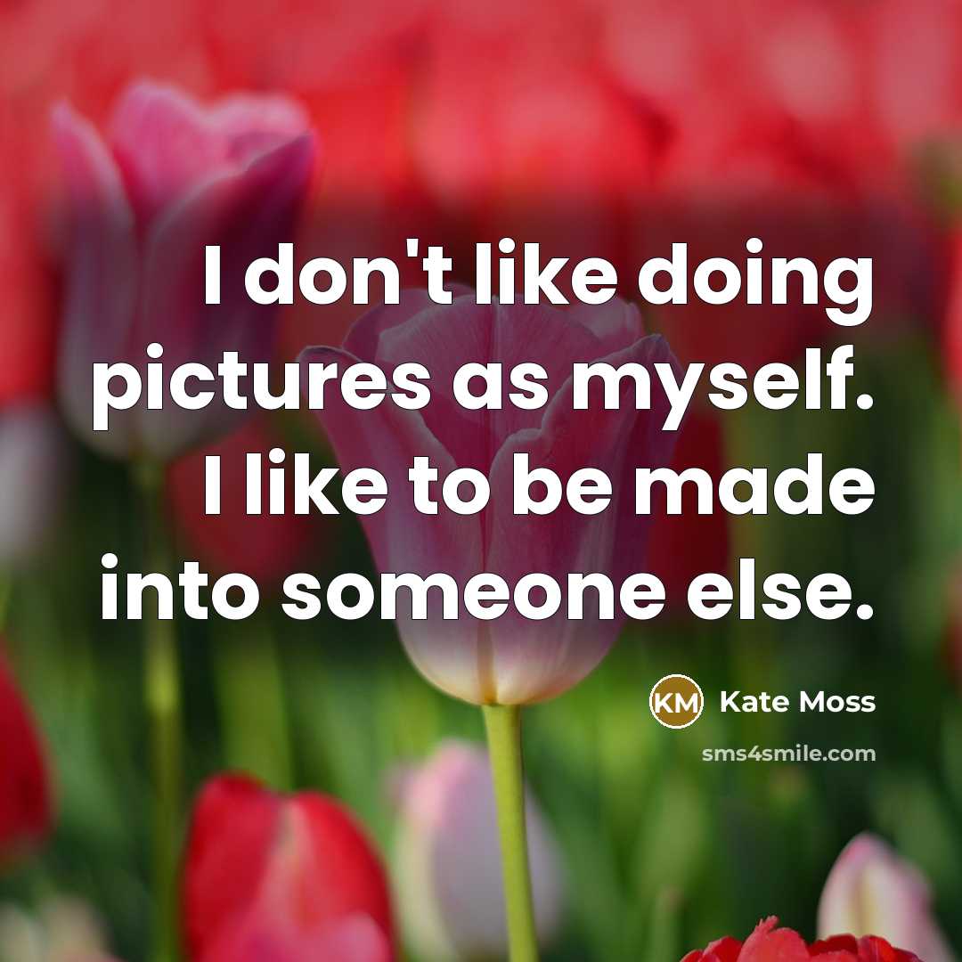 “I don't like doing pictures as myself. I like to…” quote by Kate Moss