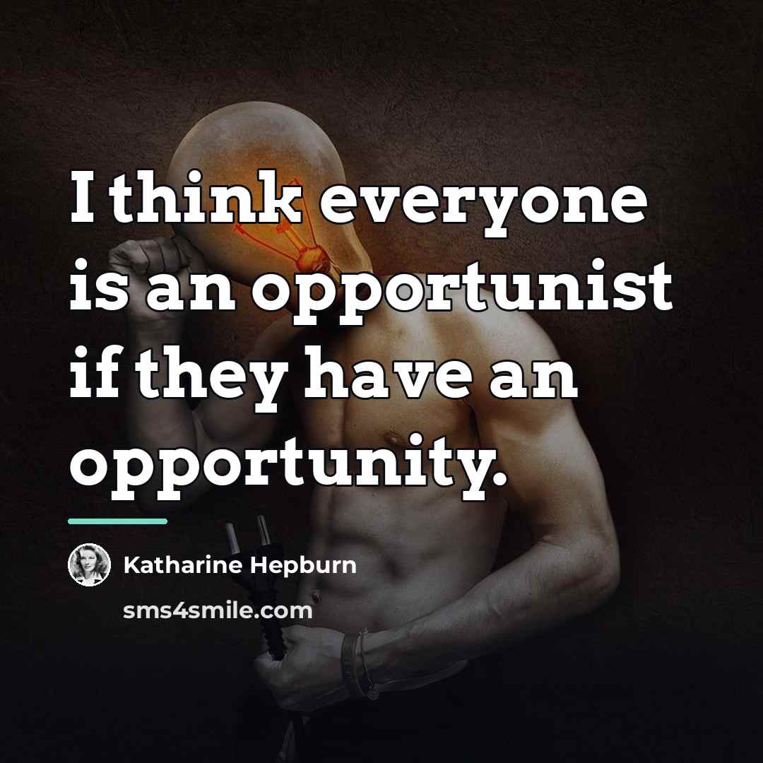 “I think everyone is an opportunist if they have an…” quote by Katharine Hepburn