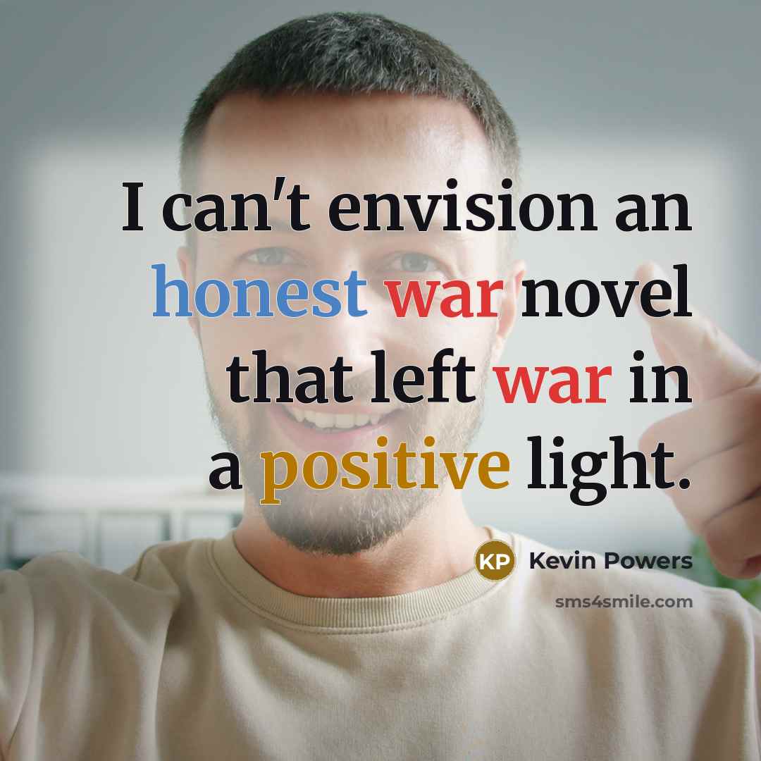 “I can't envision an honest war novel that left war…” quote by Kevin Powers
