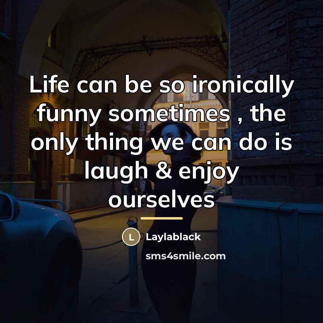 “Life can be so ironically funny sometimes , the only…” quote by Laylablack