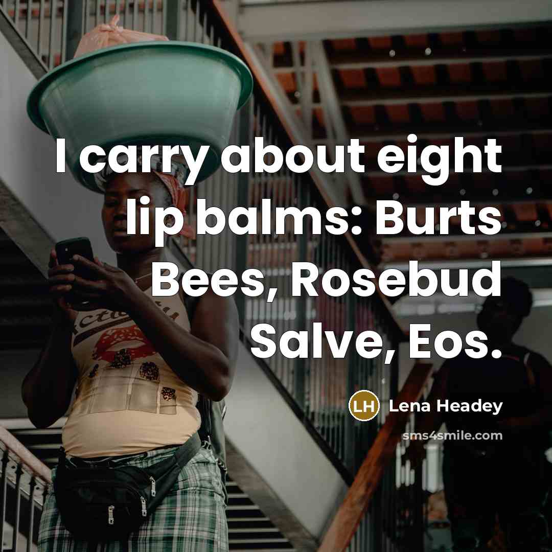 “I carry about eight lip balms: Burts Bees, Rosebud Salve,…” quote by Lena Headey