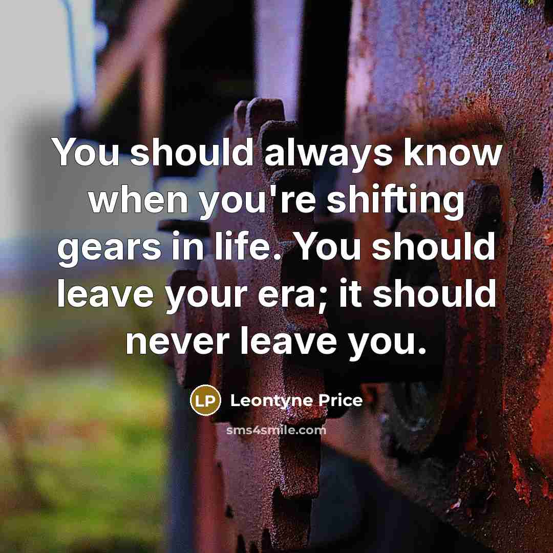 “You should always know when you're shifting gears in life.…” quote by Leontyne Price