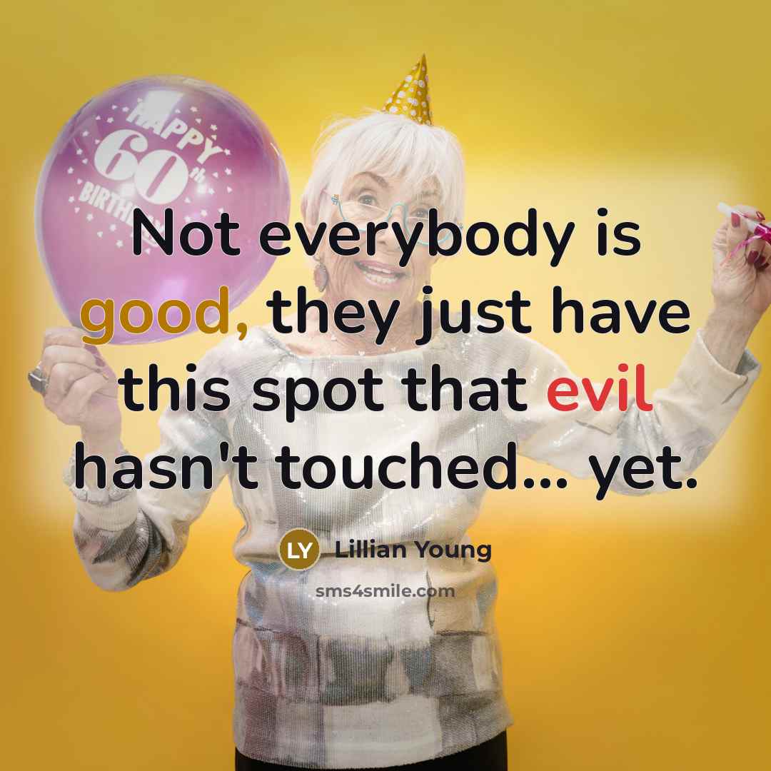 “Not everybody is good, they just have this spot that evil hasn't touched... yet.” quote by Lillian Young