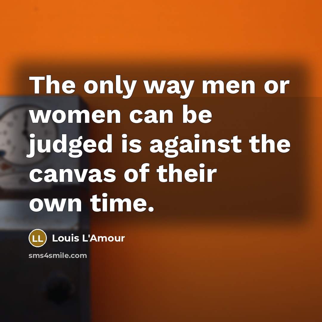 “The only way men or women can be judged is…” quote by Louis L'Amour