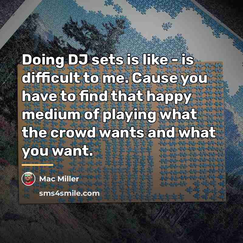 “Doing DJ sets is like - is difficult to me.…” quote by Mac Miller