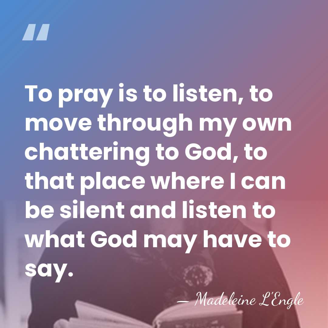 To pray is to listen, to move through my own chattering to&hellip; - Madeleine L'Engle