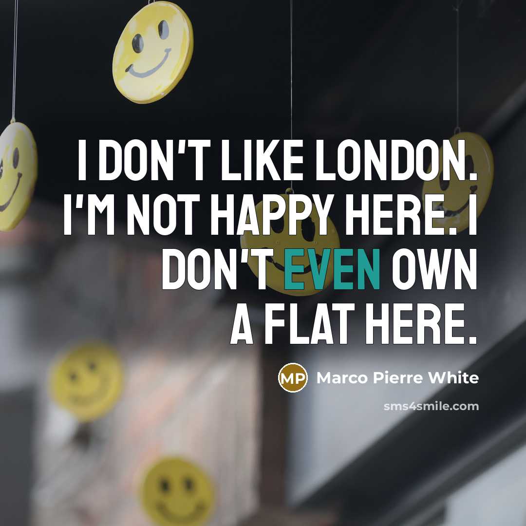 “I don't like London. I'm not happy here. I don't…” quote by Marco Pierre White
