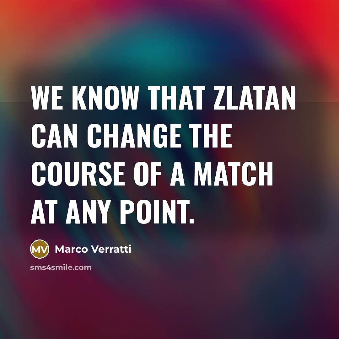 “We know that Zlatan can change the course of a…” quote by Marco Verratti
