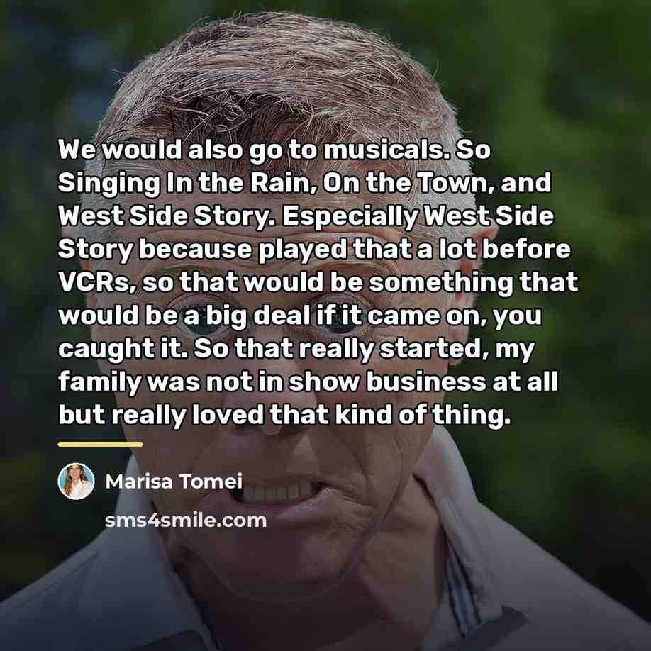 “We would also go to musicals. So Singing In the…” quote by Marisa Tomei